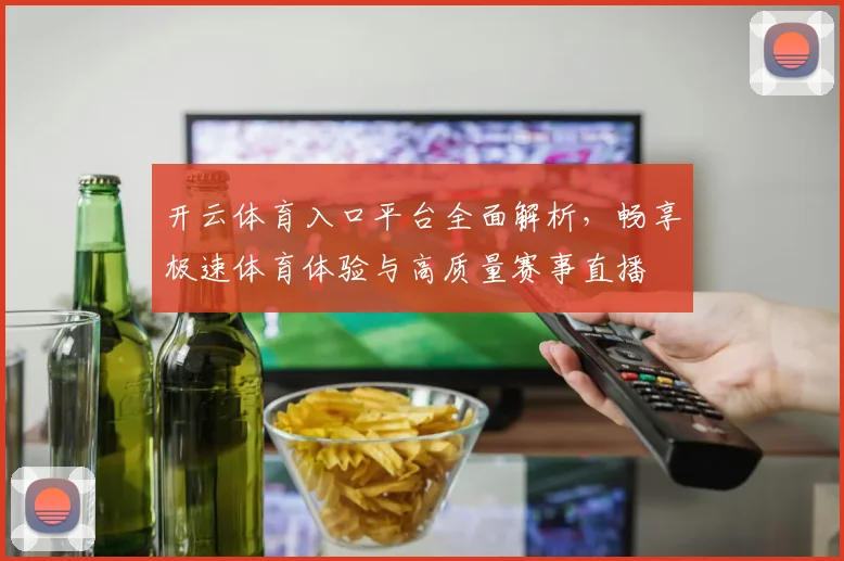 开云体育入口平台全面解析，畅享极速体育体验与高质量赛事直播