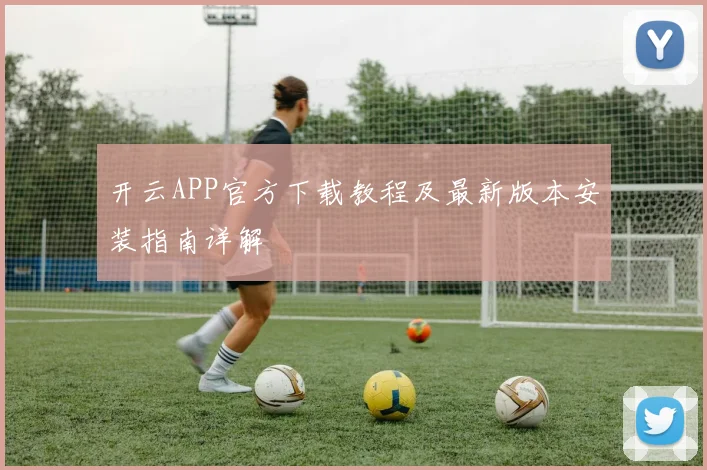 开云APP官方下载教程及最新版本安装指南详解