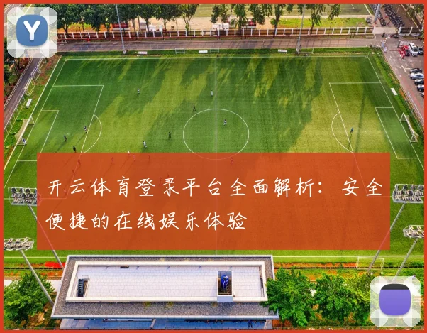 开云体育登录平台全面解析：安全便捷的在线娱乐体验
